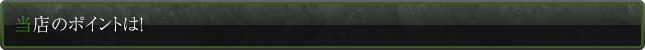 当店のポイントは！